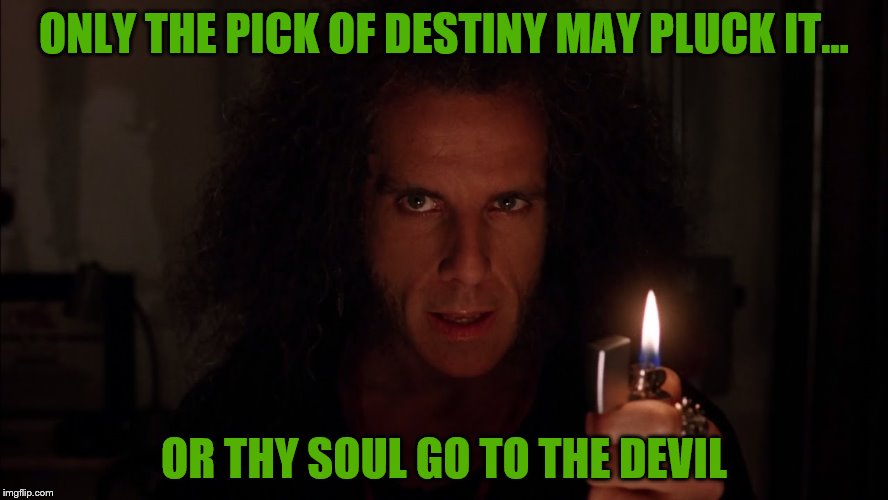 ONLY THE PICK OF DESTINY MAY PLUCK IT... OR THY SOUL GO TO THE DEVIL | made w/ Imgflip meme maker