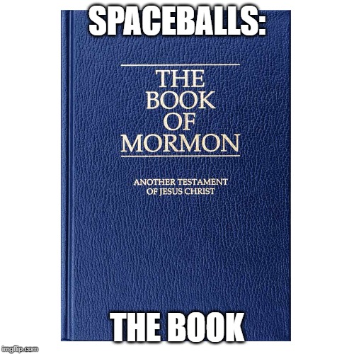 SPACEBALLS:; THE BOOK | image tagged in funny,spaceballs,mormon | made w/ Imgflip meme maker