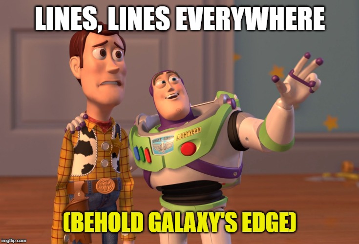 I don't live too far away but I've heard how crowded Disneyland has gotten. | LINES, LINES EVERYWHERE; (BEHOLD GALAXY'S EDGE) | image tagged in memes,x x everywhere,lines,galaxys edge | made w/ Imgflip meme maker