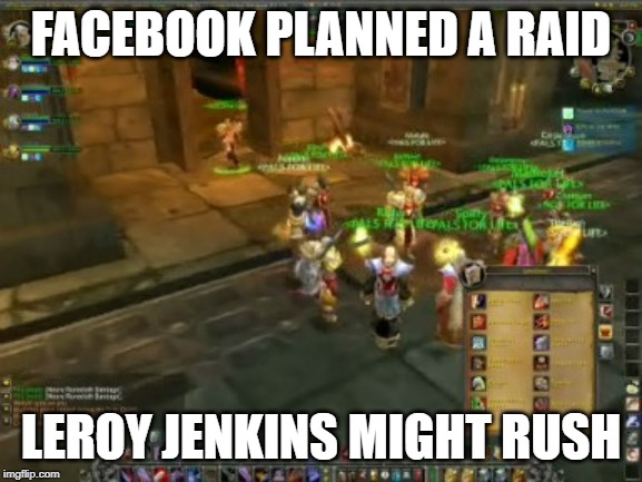 LeRoy Jenkins | FACEBOOK PLANNED A RAID LEROY JENKINS MIGHT RUSH | image tagged in leroy jenkins | made w/ Imgflip meme maker
