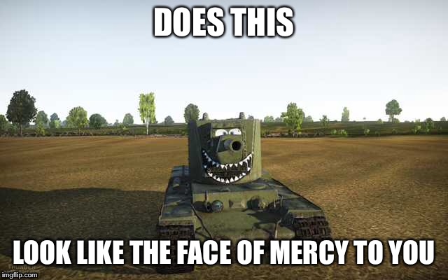 Because derp | DOES THIS; LOOK LIKE THE FACE OF MERCY TO YOU | image tagged in kv2,derp,war thunder | made w/ Imgflip meme maker