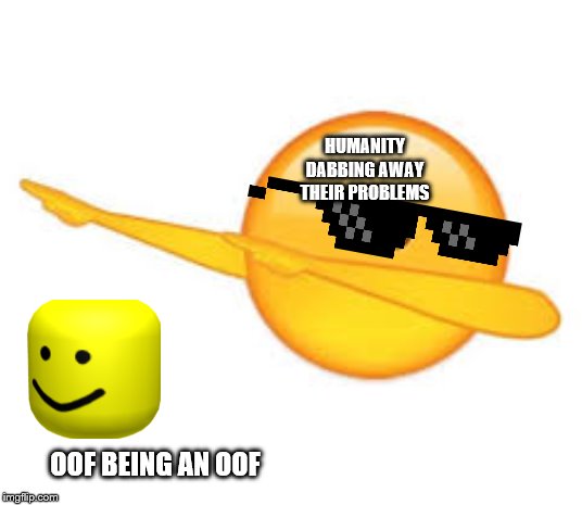 cant oof problems away. | HUMANITY DABBING AWAY THEIR PROBLEMS; OOF BEING AN OOF | image tagged in dab emoji,oof,noobs,humanity,dabbing problems away | made w/ Imgflip meme maker