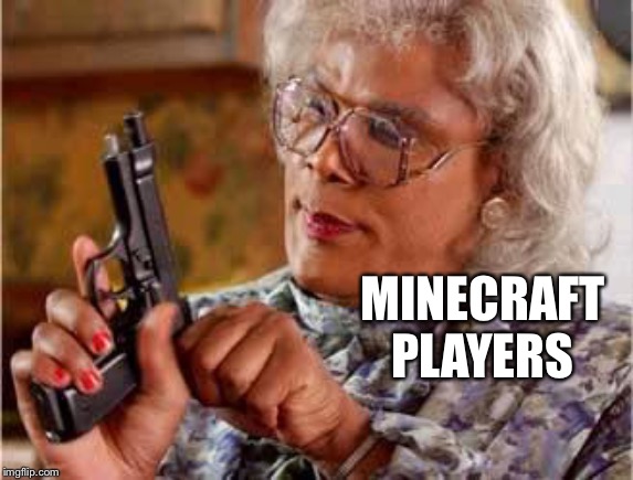 Madea with Gun | MINECRAFT PLAYERS | image tagged in madea with gun | made w/ Imgflip meme maker
