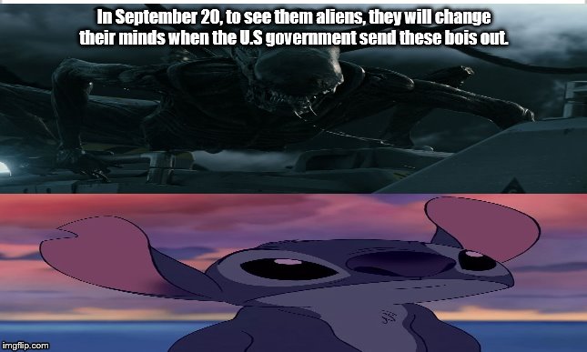 In September 20, to see them aliens, they will change their minds when the U.S government send these bois out. | image tagged in blank white template | made w/ Imgflip meme maker