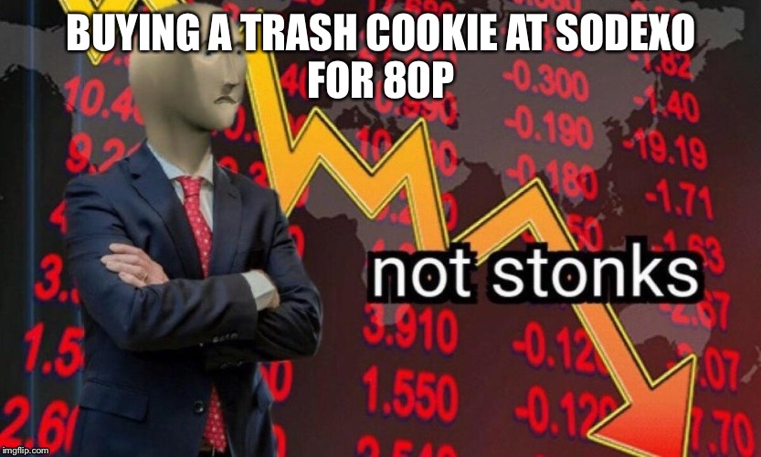 Not stonks | BUYING A TRASH COOKIE AT SODEXO
FOR 80P | image tagged in not stonks | made w/ Imgflip meme maker