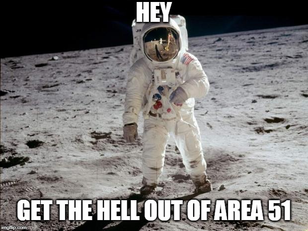 Area 51 guard | HEY; GET THE HELL OUT OF AREA 51 | image tagged in moon landing,area51 | made w/ Imgflip meme maker