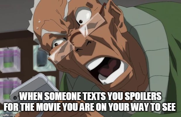 Robert Freeman Boomdocks | WHEN SOMEONE TEXTS YOU SPOILERS FOR THE MOVIE YOU ARE ON YOUR WAY TO SEE | image tagged in robert freeman boomdocks | made w/ Imgflip meme maker
