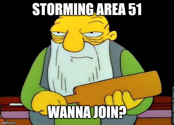 That's a paddlin' | STORMING AREA 51; WANNA JOIN? | image tagged in memes,that's a paddlin' | made w/ Imgflip meme maker