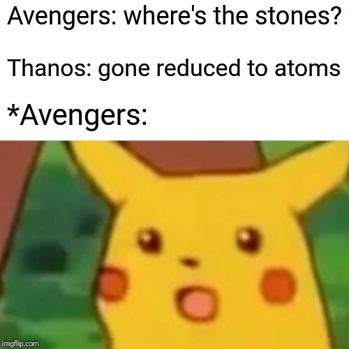 Surprised Pikachu Meme | Avengers: where's the stones? Thanos: gone reduced to atoms; *Avengers: | image tagged in memes,surprised pikachu | made w/ Imgflip meme maker