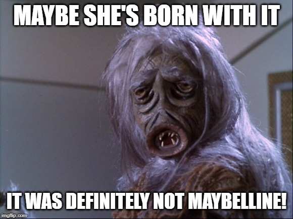 Make Up Won't Help | MAYBE SHE'S BORN WITH IT; IT WAS DEFINITELY NOT MAYBELLINE! | image tagged in star trek,alien | made w/ Imgflip meme maker