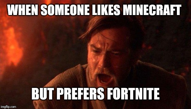 You Were The Chosen One (Star Wars) Meme | WHEN SOMEONE LIKES MINECRAFT; BUT PREFERS FORTNITE | image tagged in memes,you were the chosen one star wars | made w/ Imgflip meme maker