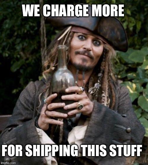 Jack Sparrow With Rum | FOR SHIPPING THIS STUFF WE CHARGE MORE | image tagged in jack sparrow with rum | made w/ Imgflip meme maker