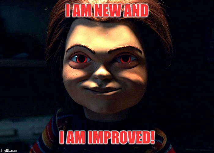 I AM NEW AND; I AM IMPROVED! | image tagged in chucky,new,horror | made w/ Imgflip meme maker