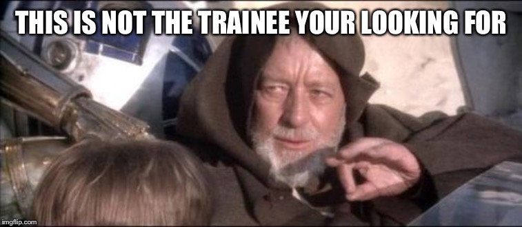 These Aren't The Droids You Were Looking For | THIS IS NOT THE TRAINEE YOUR LOOKING FOR | image tagged in memes,these arent the droids you were looking for | made w/ Imgflip meme maker