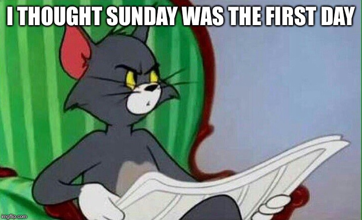 I THOUGHT SUNDAY WAS THE FIRST DAY | made w/ Imgflip meme maker