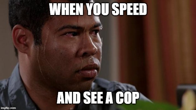 Key and peele | WHEN YOU SPEED; AND SEE A COP | image tagged in key and peele | made w/ Imgflip meme maker