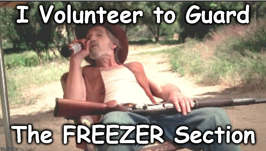 hillbilly | I Volunteer to Guard; The FREEZER Section | image tagged in hillbilly | made w/ Imgflip meme maker
