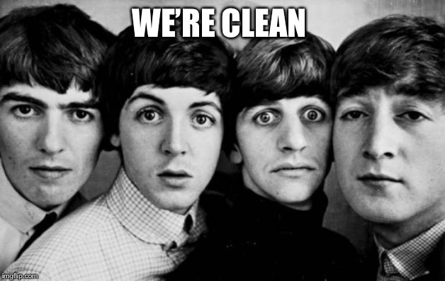 THE BEATLES IN SHOCK | WE’RE CLEAN | image tagged in the beatles in shock | made w/ Imgflip meme maker