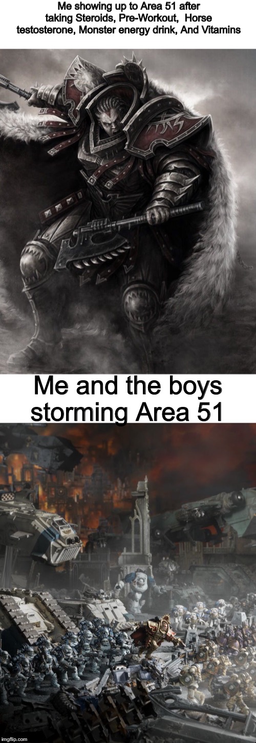 Me showing up to Area 51 after taking Steroids, Pre-Workout,  Horse testosterone, Monster energy drink, And Vitamins; Me and the boys storming Area 51 | made w/ Imgflip meme maker