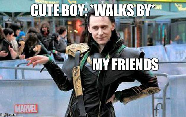 Loki feeling fabulous |  CUTE BOY: *WALKS BY*; MY FRIENDS | image tagged in loki feeling fabulous | made w/ Imgflip meme maker