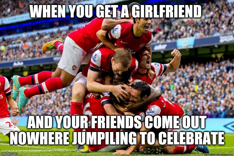 Goal celebration  | WHEN YOU GET A GIRLFRIEND; AND YOUR FRIENDS COME OUT NOWHERE JUMPILING TO CELEBRATE | image tagged in goal celebration | made w/ Imgflip meme maker