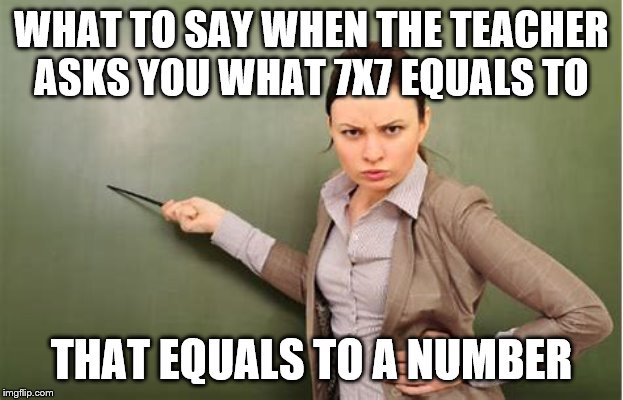 How to Answer a Question in Maths | WHAT TO SAY WHEN THE TEACHER ASKS YOU WHAT 7X7 EQUALS TO; THAT EQUALS TO A NUMBER | image tagged in funny memes,memes,animal,funny,cool,savage | made w/ Imgflip meme maker