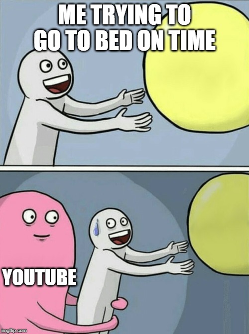 I could spend all day on youtube.... | ME TRYING TO GO TO BED ON TIME; YOUTUBE | image tagged in memes,running away balloon,youtube,sleep | made w/ Imgflip meme maker