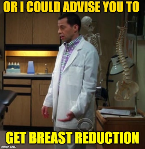 OR I COULD ADVISE YOU TO GET BREAST REDUCTION | made w/ Imgflip meme maker