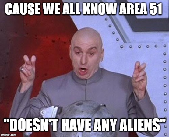 Dr Evil Laser Meme | CAUSE WE ALL KNOW AREA 51 "DOESN'T HAVE ANY ALIENS" | image tagged in memes,dr evil laser | made w/ Imgflip meme maker