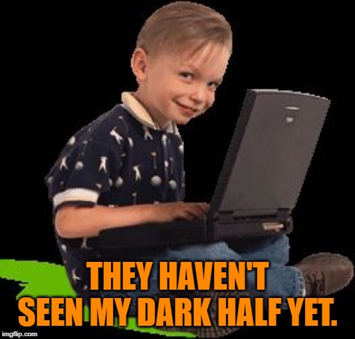 Creepy Kid | THEY HAVEN'T SEEN MY DARK HALF YET. | image tagged in creepy kid | made w/ Imgflip meme maker