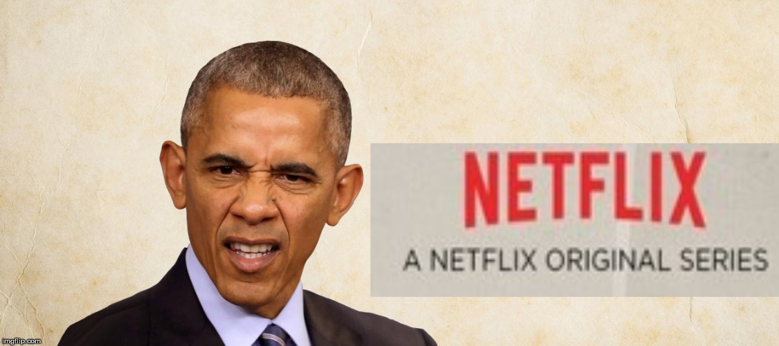 Netflix, Soon to be a netflix original Series | image tagged in obama | made w/ Imgflip meme maker