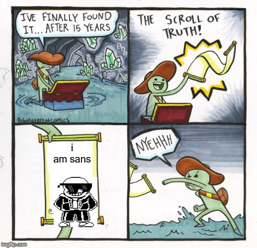 The Scroll Of Truth | i am sans | image tagged in memes,the scroll of truth | made w/ Imgflip meme maker