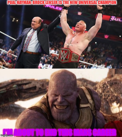 My first wwe meme | PUAL HAYMAN: BROCK LENSER IS THE NEW UNIVERSAL CHAMPION; I'M ABOUT TO END THIS MANS CAREER | image tagged in wwe,fun,meme | made w/ Imgflip meme maker
