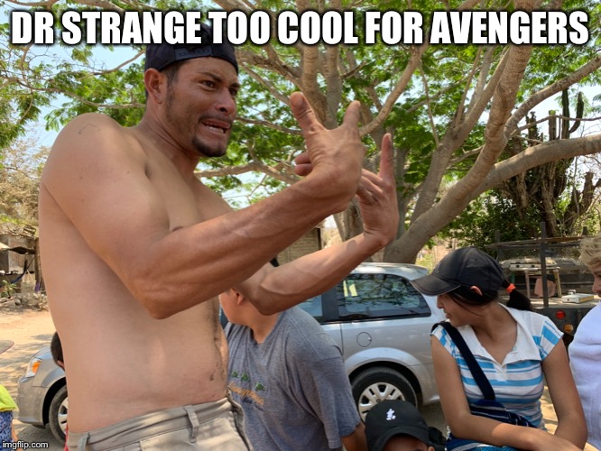 DR STRANGE TOO COOL FOR AVENGERS | image tagged in dr strange | made w/ Imgflip meme maker