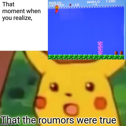 Surprised Pikachu |  That moment when you realize, That the roumors were true | image tagged in memes,surprised pikachu | made w/ Imgflip meme maker