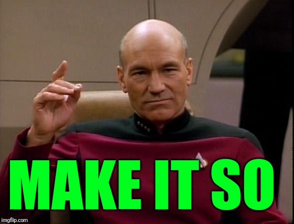 Picard Make it so | MAKE IT SO | image tagged in picard make it so | made w/ Imgflip meme maker