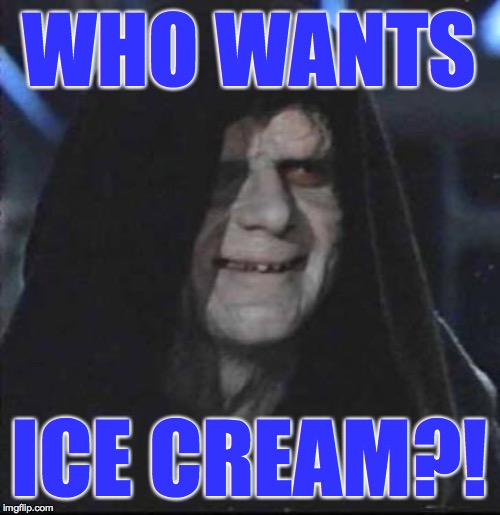 Sidious Error Meme | WHO WANTS ICE CREAM?! | image tagged in memes,sidious error | made w/ Imgflip meme maker
