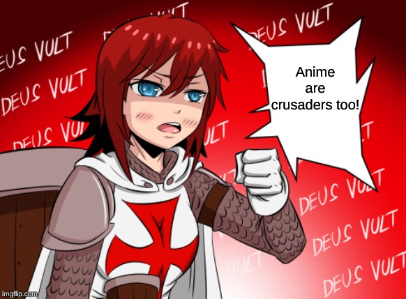 Anime are crusaders too! | made w/ Imgflip meme maker