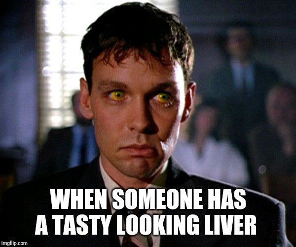 Eugene Tombs |  WHEN SOMEONE HAS A TASTY LOOKING LIVER | image tagged in eugene tombs | made w/ Imgflip meme maker
