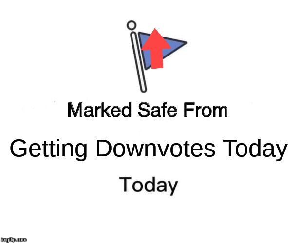 Marked Safe From | Getting Downvotes Today | image tagged in memes,marked safe from,downvotes | made w/ Imgflip meme maker