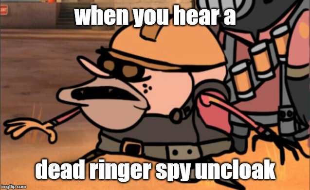when you hear a; dead ringer spy uncloak | image tagged in spongegar,engineer,tf2,pyro | made w/ Imgflip meme maker