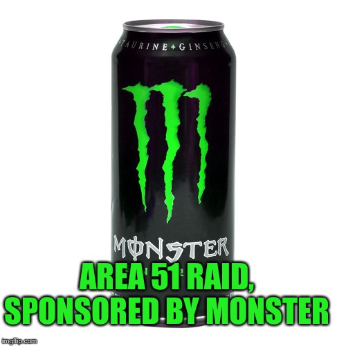 Monster Energy | AREA 51 RAID, SPONSORED BY MONSTER | image tagged in monster energy | made w/ Imgflip meme maker