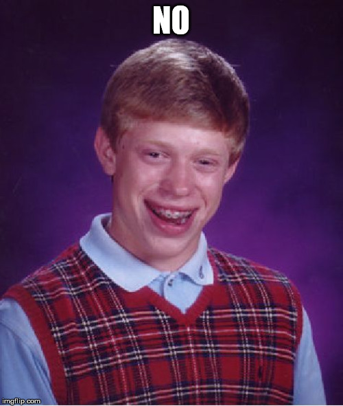 NO | image tagged in memes,bad luck brian | made w/ Imgflip meme maker
