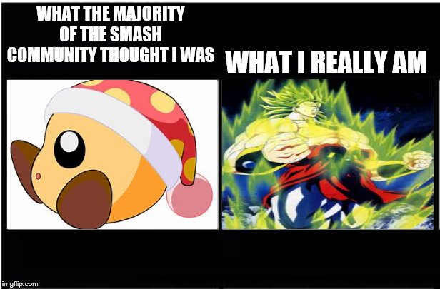 Don't Let Kirby's Innocent Nature Fool You... | WHAT THE MAJORITY OF THE SMASH COMMUNITY THOUGHT I WAS; WHAT I REALLY AM | image tagged in kirby,broly,smash bros,dragon ball z,memes | made w/ Imgflip meme maker