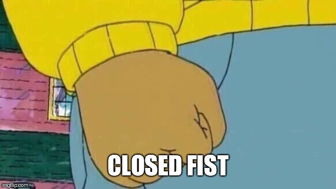 Closed Fist | CLOSED FIST | image tagged in memes,arthur fist | made w/ Imgflip meme maker