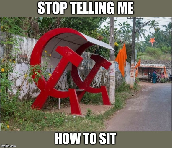 Where my butt goes is my business | STOP TELLING ME; HOW TO SIT | image tagged in communism,donald trump,trump,wall,nazi,politics | made w/ Imgflip meme maker