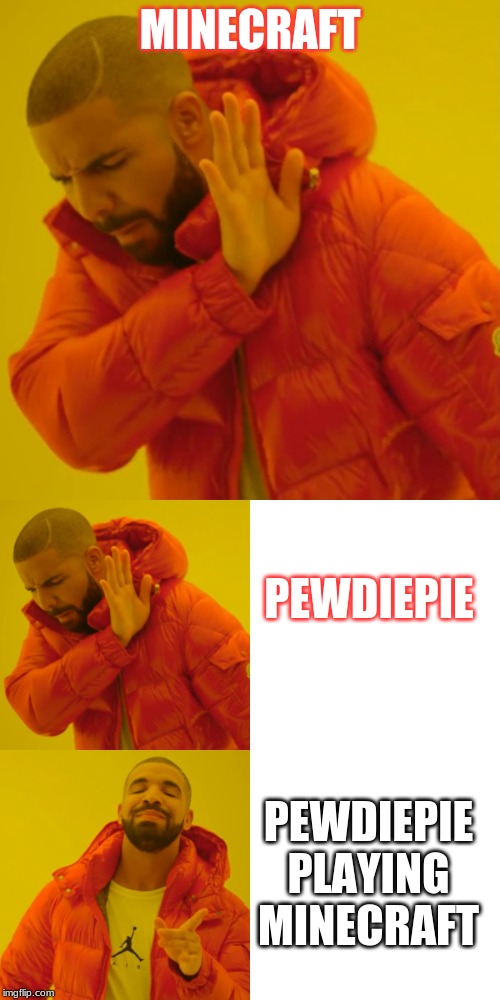 Youtube Right now | MINECRAFT; PEWDIEPIE; PEWDIEPIE PLAYING MINECRAFT | image tagged in memes,drake hotline bling,funny,youtube,minecraft,pewdiepie | made w/ Imgflip meme maker