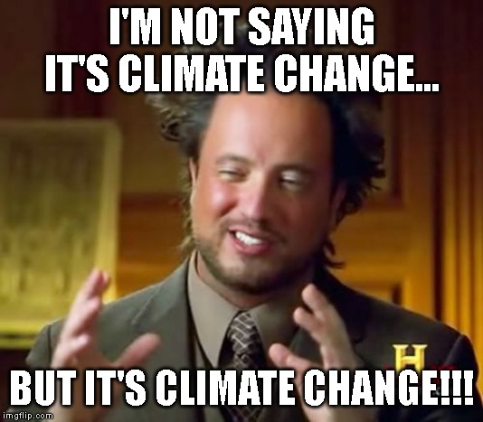 Ancient Aliens | I'M NOT SAYING IT'S CLIMATE CHANGE... BUT IT'S CLIMATE CHANGE!!! | image tagged in memes,ancient aliens | made w/ Imgflip meme maker