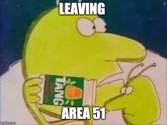 LEAVING; AREA 51 | image tagged in area 51 | made w/ Imgflip meme maker