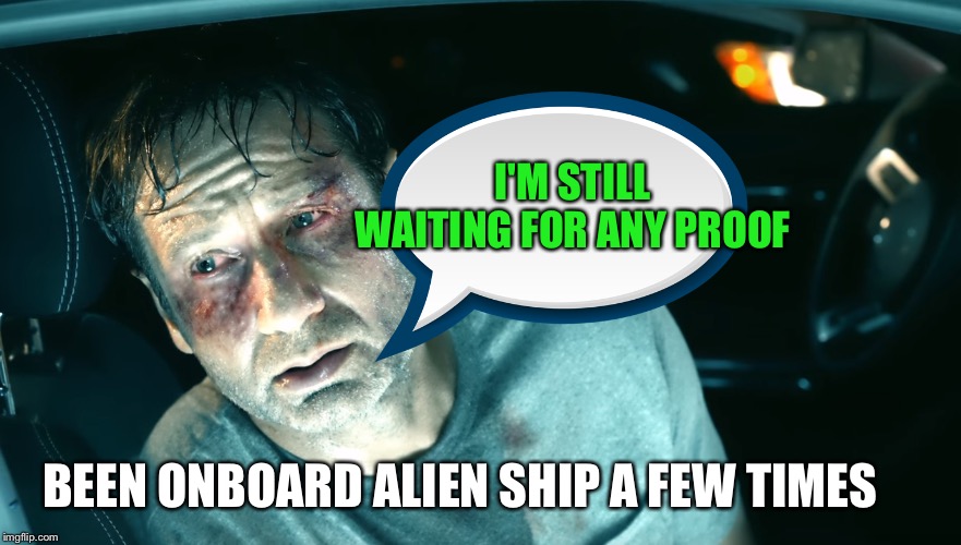 By season 11, what more do you need fox |  I'M STILL WAITING FOR ANY PROOF; BEEN ONBOARD ALIEN SHIP A FEW TIMES | image tagged in x files | made w/ Imgflip meme maker